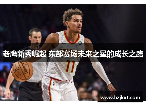 老鹰新秀崛起 东部赛场未来之星的成长之路