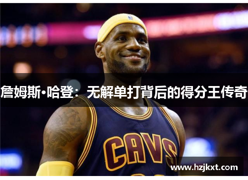 詹姆斯·哈登：无解单打背后的得分王传奇