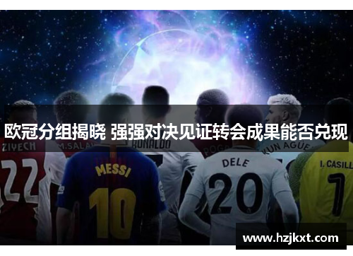 欧冠分组揭晓 强强对决见证转会成果能否兑现