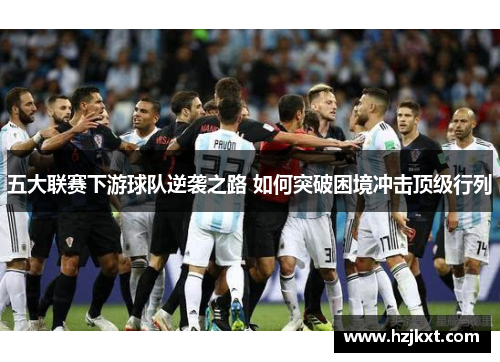 五大联赛下游球队逆袭之路 如何突破困境冲击顶级行列