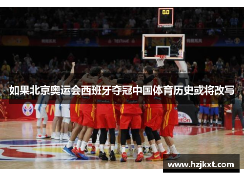如果北京奥运会西班牙夺冠中国体育历史或将改写